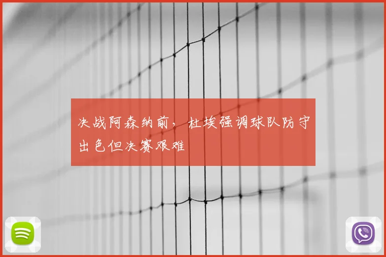 决战阿森纳前，杜埃强调球队防守出色但决赛艰难